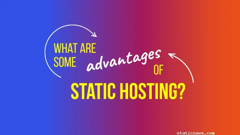 What are some advantages of using Static Hosting?