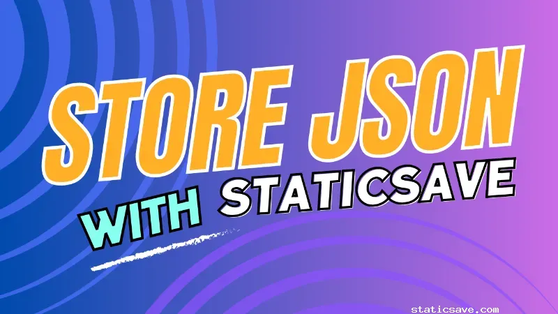 Store JSON with StaticSave for Free: Simplify Your Data Storage